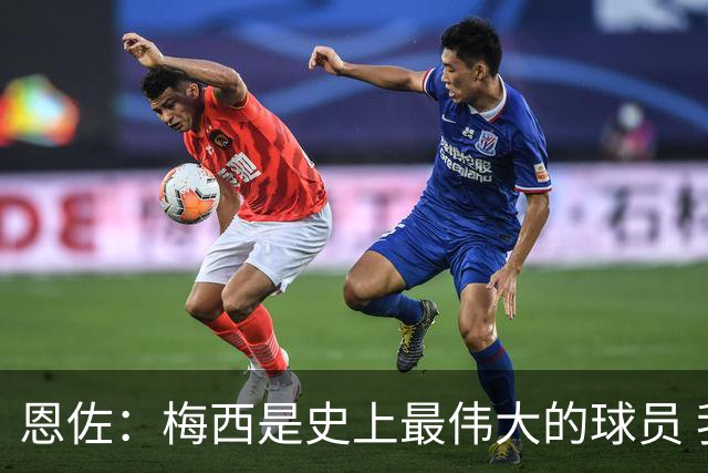 恩佐：梅西是史上最伟大的球员 我们会努力卫冕世界杯